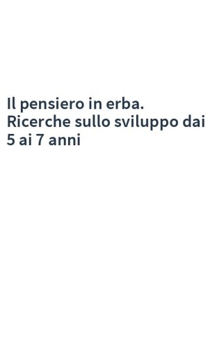 Il pensiero in erba. Ricerche sullo sviluppo dai 5 ai 7 anni