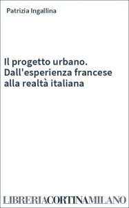Il progetto urbano. Dall'esperienza francese alla realtà italiana