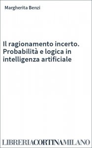 Il ragionamento incerto. Probabilità e logica in intelligenza artificiale
