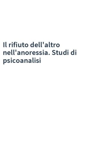 Il rifiuto dell'altro nell'anoressia. Studi di psicoanalisi