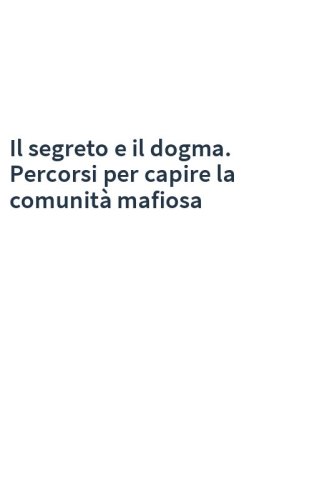 Il segreto e il dogma. Percorsi per capire la comunità mafiosa