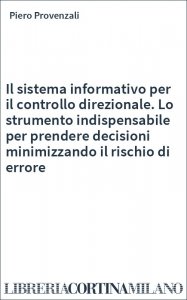Il sistema informativo per il controllo direzionale. Lo strumento indispensabile per prendere decisioni minimizzando il rischio di errore