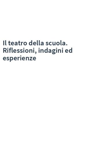 Il teatro della scuola. Riflessioni, indagini ed esperienze
