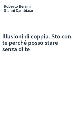 Illusioni di coppia. Sto con te perché posso stare senza di te