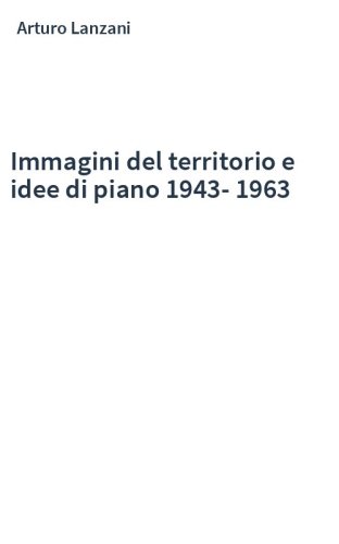 Immagini del territorio e idee di piano 1943-1963