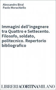 Immagini dell'ingegnere tra Quattro e Settecento. Filosofo, soldato, politecnico. Repertorio bibliografico