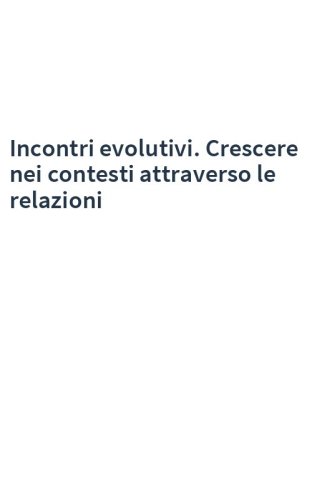 Incontri evolutivi. Crescere nei contesti attraverso le relazioni