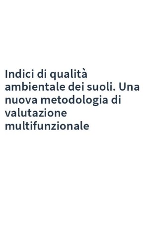 Indici di qualità ambientale dei suoli. Una nuova metodologia di valutazione multifunzionale