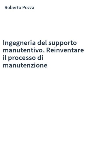 Ingegneria del supporto manutentivo. Reinventare il processo di manutenzione