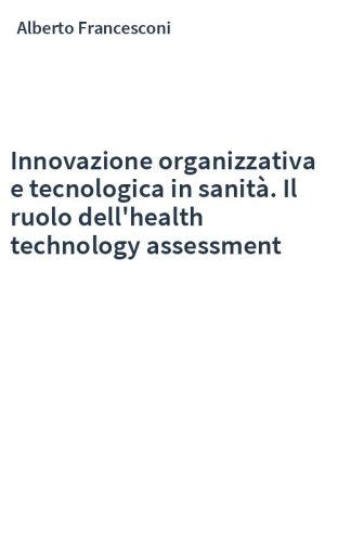 Innovazione organizzativa e tecnologica in sanità. Il ruolo dell'health technology assessment