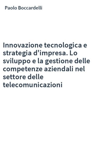 Innovazione tecnologica e strategia d'impresa. Lo sviluppo e la gestione delle competenze aziendali nel settore delle telecomunicazioni