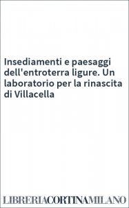 Insediamenti e paesaggi dell'entroterra ligure. Un laboratorio per la rinascita di Villacella