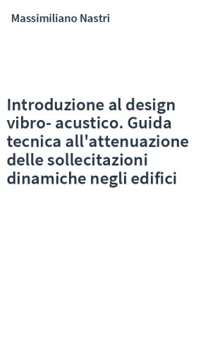 Introduzione al design vibro-acustico. Guida tecnica all'attenuazione delle sollecitazioni dinamiche negli edifici