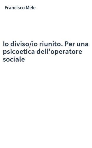 Io diviso/io riunito. Per una psicoetica dell'operatore sociale