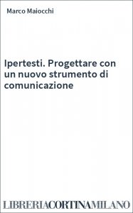 Ipertesti. Progettare con un nuovo strumento di comunicazione