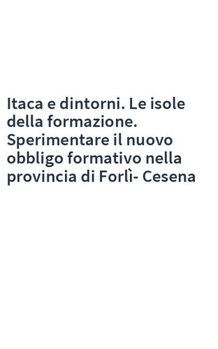 Itaca e dintorni. Le isole della formazione. Sperimentare il nuovo obbligo formativo nella provincia di Forlì-Cesena