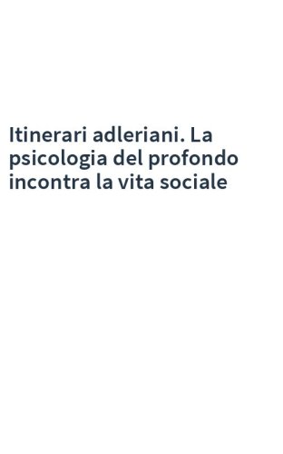 Itinerari adleriani. La psicologia del profondo incontra la vita sociale