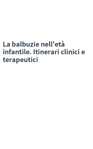 La balbuzie nell'età infantile. Itinerari clinici e terapeutici