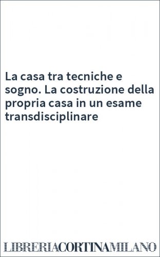 La casa tra tecniche e sogno. La costruzione della propria casa in un esame transdisciplinare