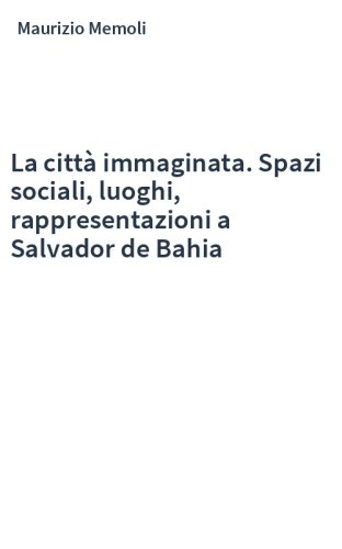 La città immaginata. Spazi sociali, luoghi, rappresentazioni a Salvador de Bahia