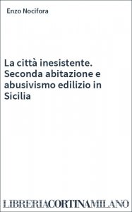 La città inesistente. Seconda abitazione e abusivismo edilizio in Sicilia