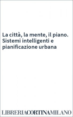 La città, la mente, il piano. Sistemi intelligenti e pianificazione urbana