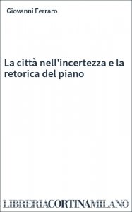 La città nell'incertezza e la retorica del piano