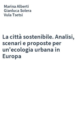 La città sostenibile. Analisi, scenari e proposte per un'ecologia urbana in Europa