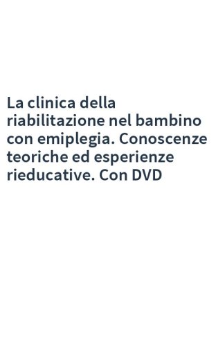 La clinica della riabilitazione nel bambino con emiplegia. Conoscenze teoriche ed esperienze rieducative. Con DVD