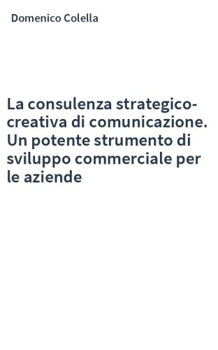 La consulenza strategico-creativa di comunicazione. Un potente strumento di sviluppo commerciale per le aziende