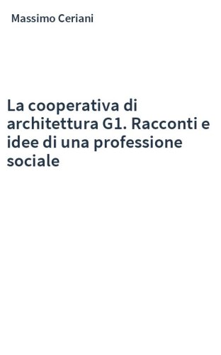 La cooperativa di architettura G1. Racconti e idee di una professione sociale