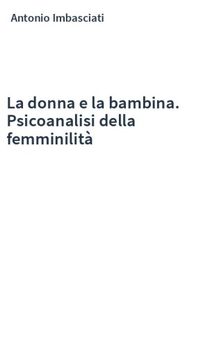 La donna e la bambina. Psicoanalisi della femminilità