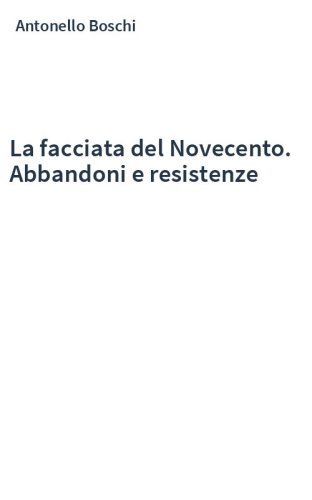 La facciata del Novecento. Abbandoni e resistenze