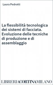 La flessibilità tecnologica dei sistemi di facciata. Evoluzione delle tecniche di produzione e di assemblaggio