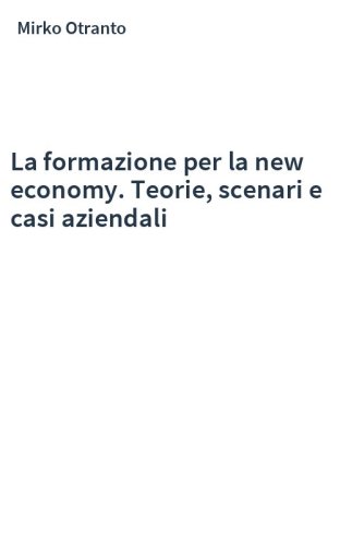 La formazione per la new economy. Teorie, scenari e casi aziendali