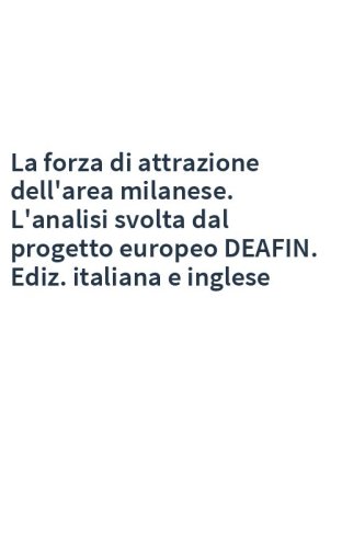 La forza di attrazione dell'area milanese. L'analisi svolta dal progetto europeo DEAFIN. Ediz. italiana e inglese