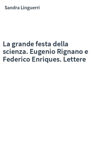 La grande festa della scienza. Eugenio Rignano e Federico Enriques. Lettere