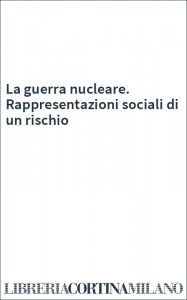 La guerra nucleare. Rappresentazioni sociali di un rischio