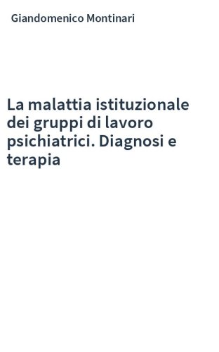 La malattia istituzionale dei gruppi di lavoro psichiatrici. Diagnosi e terapia