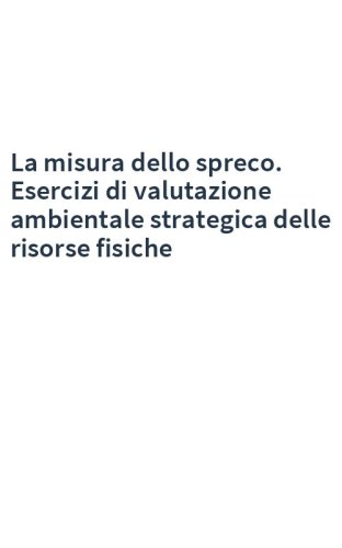 La misura dello spreco. Esercizi di valutazione ambientale strategica delle risorse fisiche