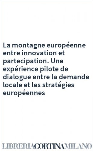 La montagne européenne entre innovation et partecipation. Une expérience pilote de dialogue entre la demande locale et les stratégies européennes