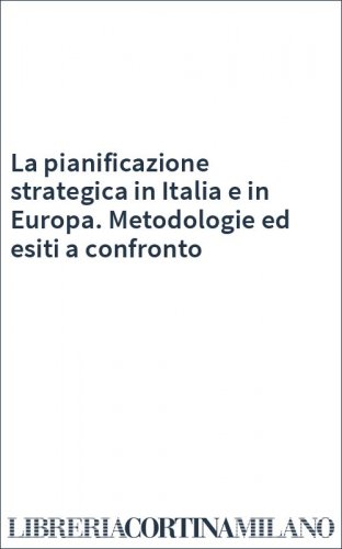 La pianificazione strategica in Italia e in Europa. Metodologie ed esiti a confronto