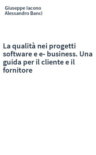 La qualità nei progetti software e e-business. Una guida per il cliente e il fornitore