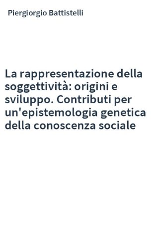 La rappresentazione della soggettività: origini e sviluppo. Contributi per un'epistemologia genetica della conoscenza sociale