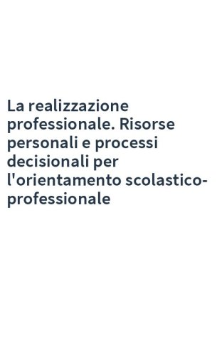 La realizzazione professionale. Risorse personali e processi decisionali per l'orientamento scolastico-professionale