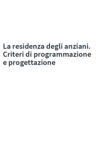 La residenza degli anziani. Criteri di programmazione e progettazione