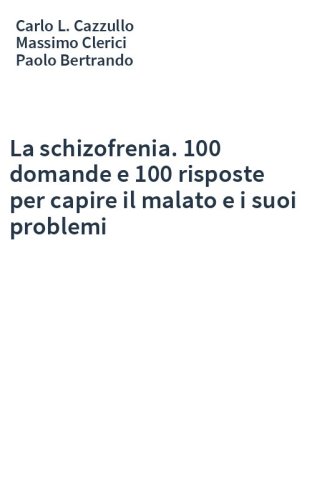 La schizofrenia. 100 domande e 100 risposte per capire il malato e i suoi problemi