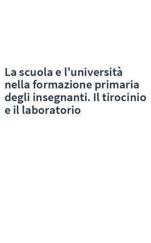 La scuola e l'università nella formazione primaria degli insegnanti. Il tirocinio e il laboratorio