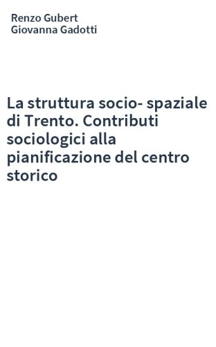 La struttura socio-spaziale di Trento. Contributi sociologici alla pianificazione del centro storico