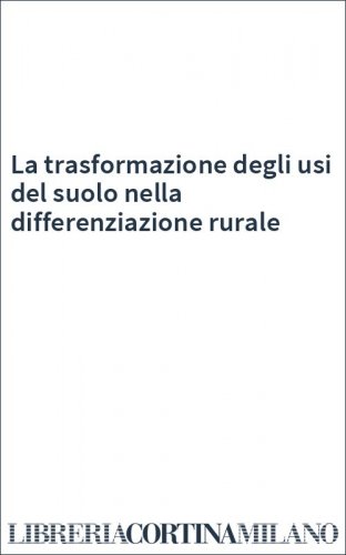 La trasformazione degli usi del suolo nella differenziazione rurale